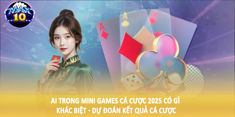 AI trong mini games cá cược 2025 có gì khác biệt - Dự đoán kết quả cá cược