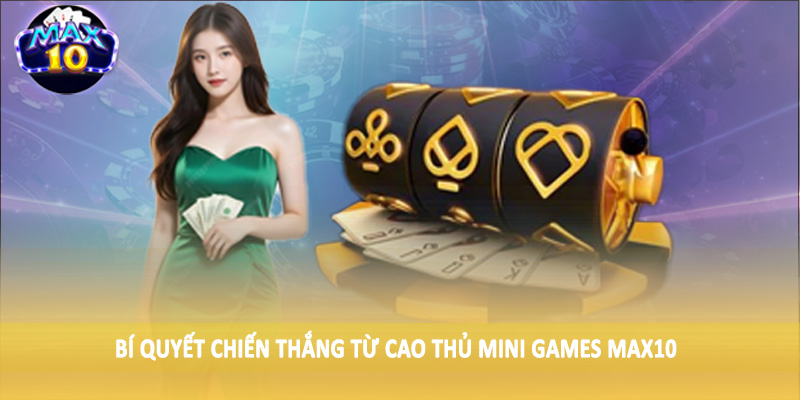 Bí quyết chiến thắng từ cao thủ Mini Games MAX10