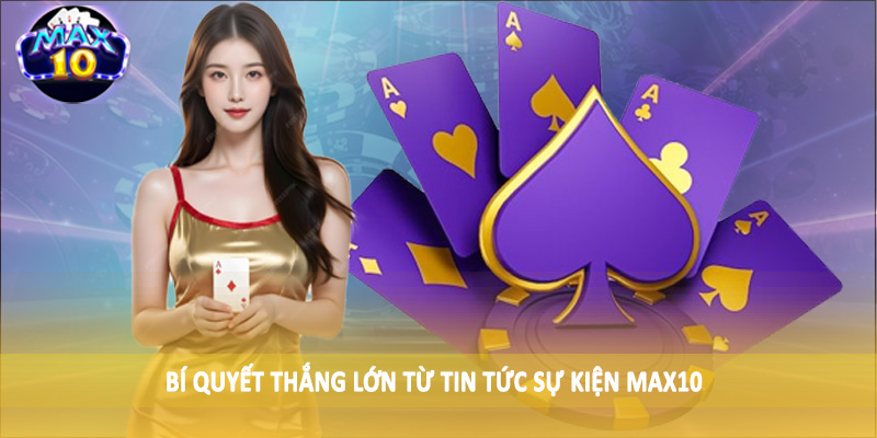 Bí quyết thắng lớn từ tin tức sự kiện MAX10