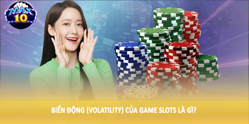 Biến động (Volatility) của game Slots là gì?
