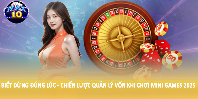 Biết dừng đúng lúc - Chiến lược quản lý vốn khi chơi mini games 2025