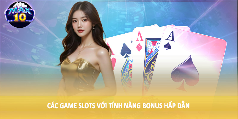 Các Game Slots với tính năng Bonus hấp dẫn