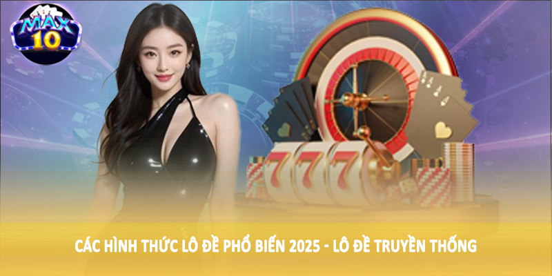 Các hình thức lô đề phổ biến 2025 - Lô đề truyền thống