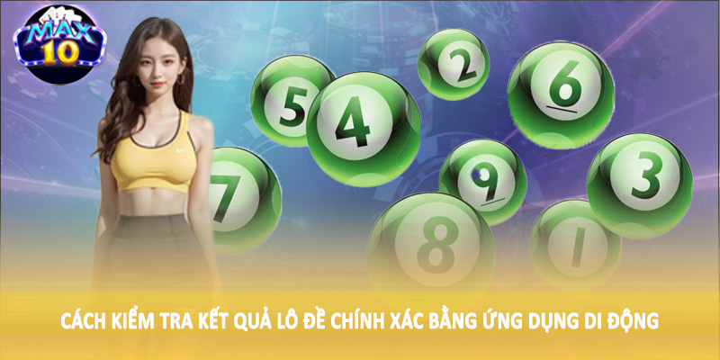 Cách kiểm tra kết quả lô đề chính xác bằng ứng dụng di động