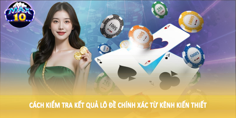 Cách kiểm tra kết quả lô đề chính xác từ kênh kiến thiết