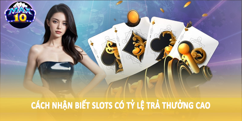 Cách nhận biết Slots có tỷ lệ trả thưởng cao
