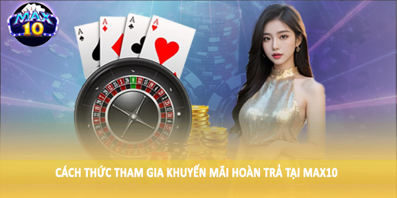 Cách thức tham gia khuyến mãi hoàn trả MAX10