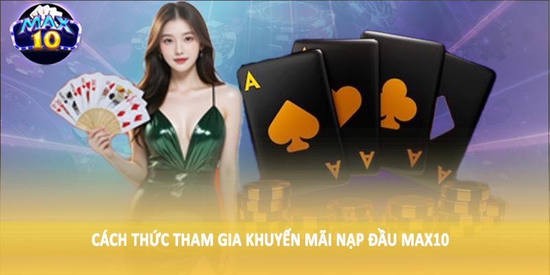 Cách thức tham gia khuyến mãi nạp đầu MAX10