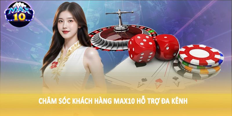 Chăm sóc khách hàng MAX10 hỗ trợ đa kênh