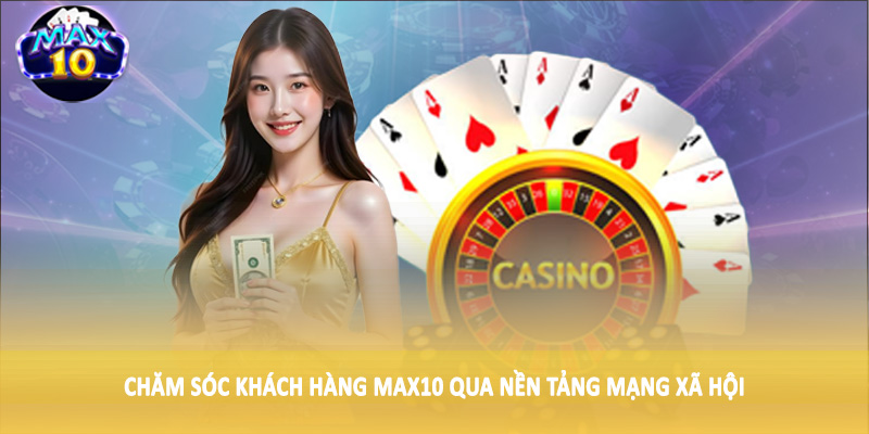 Chăm sóc khách hàng MAX10 qua nền tảng mạng xã hội