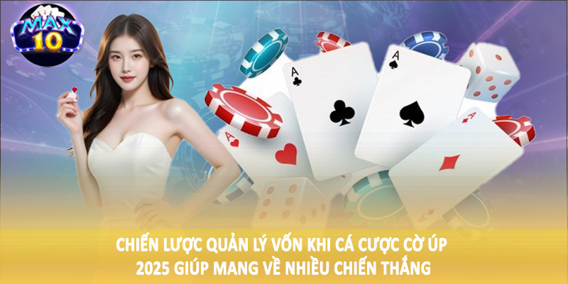 Chiến lược quản lý vốn khi cá cược cờ úp 2025 giúp mang về nhiều chiến thắng