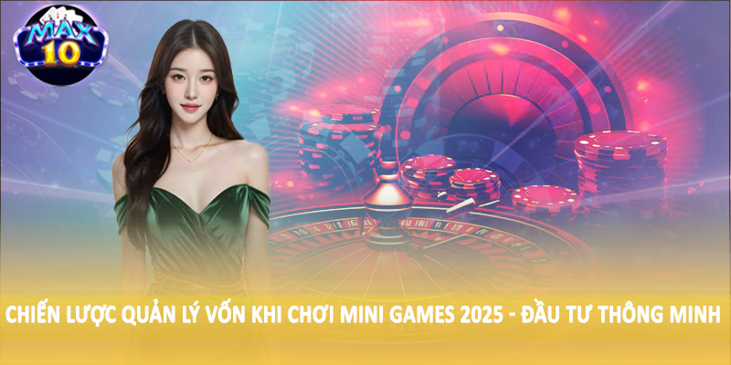 Chiến lược quản lý vốn khi chơi mini games 2025 - Đầu tư thông minh