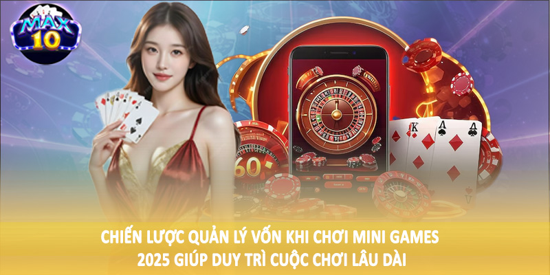 Chiến lược quản lý vốn khi chơi mini games 2025 giúp duy trì cuộc chơi lâu dài