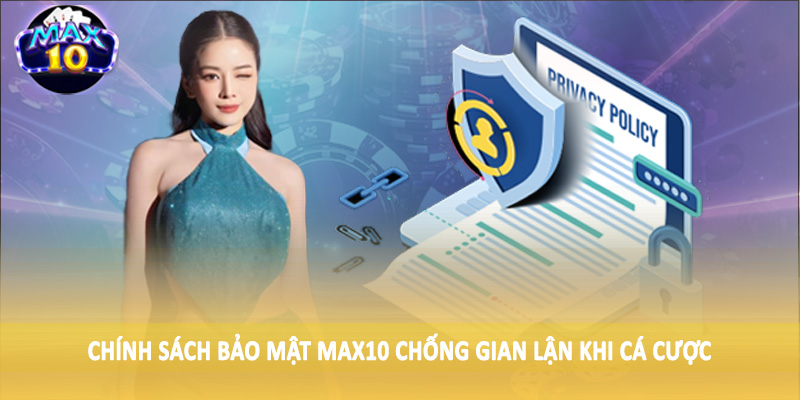 Chính sách bảo mật MAX10 chống gian lận khi cá cược