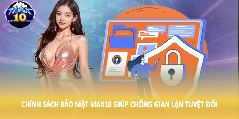 Chính sách bảo mật MAX10 giúp chống gian lận tuyệt đối