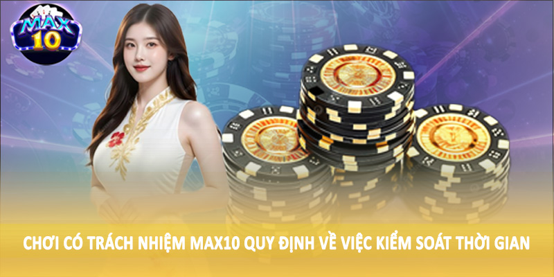 Chơi có trách nhiệm MAX10 quy định về việc kiểm soát thời gian