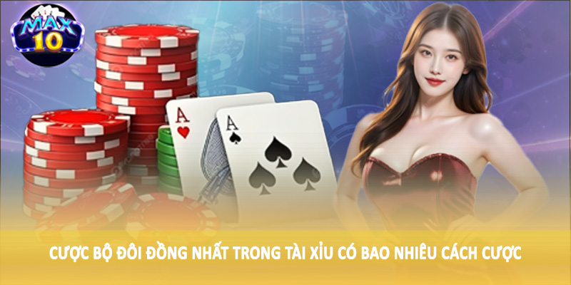 Cược bộ đôi đồng nhất trong tài xỉu có bao nhiêu cách cược