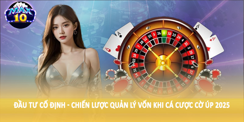 Đầu tư cố định - Chiến lược quản lý vốn khi cá cược cờ úp 2025