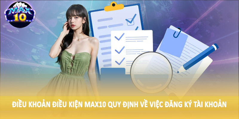 Điều khoản điều kiện MAX10 quy định về việc đăng ký tài khoản