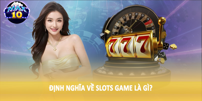 Định nghĩa về Slots game là gì?