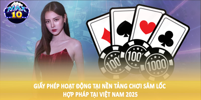 Giấy phép hoạt động tại nền tảng chơi sâm lốc hợp pháp tại Việt Nam 2025