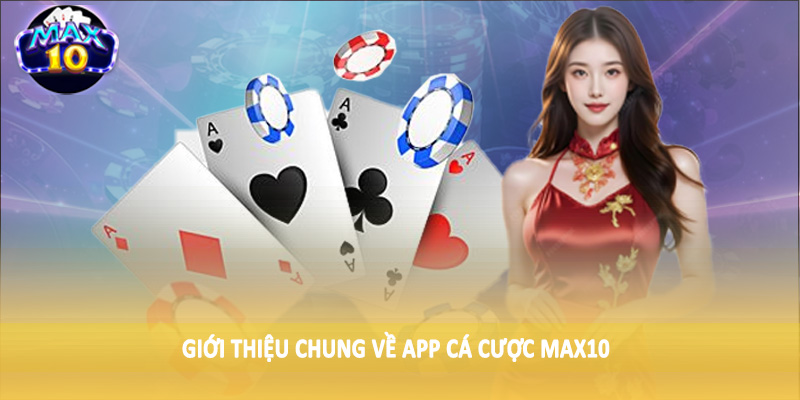 Giới thiệu chung về app cá cược MAX10