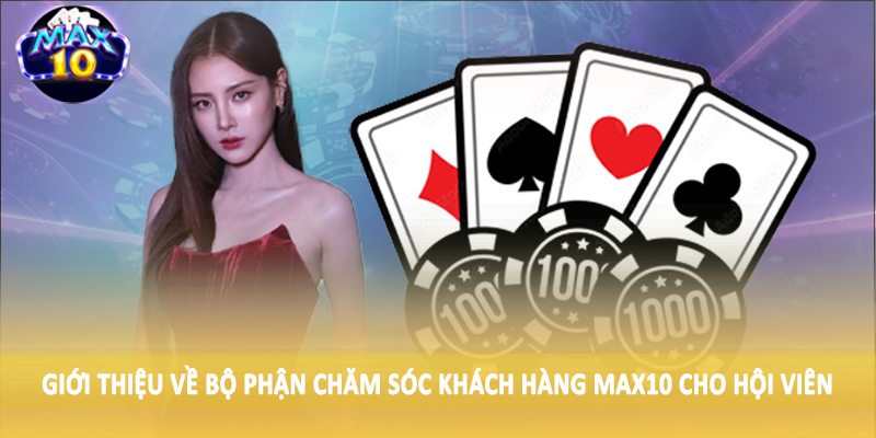 Giới thiệu về bộ phận chăm sóc khách hàng MAX10 cho hội viên