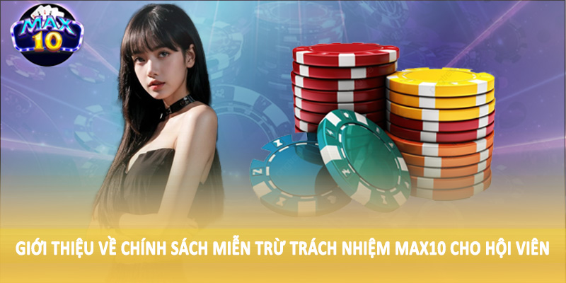 Giới thiệu về chính sách miễn trừ trách nhiệm MAX10 cho hội viên