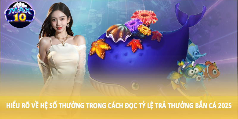 Hiểu rõ về hệ số thưởng trong cách đọc tỷ lệ trả thưởng bắn cá 2025