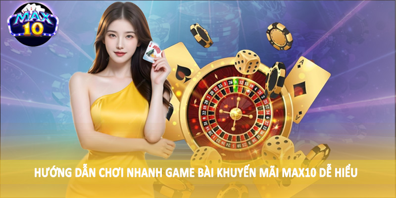 Hướng dẫn chơi nhanh game bài khuyến mãi MAX10 dễ hiểu