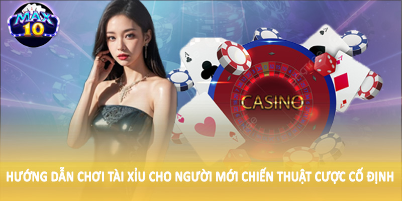 Hướng dẫn chơi tài xỉu cho người mới chiến thuật cược cố định