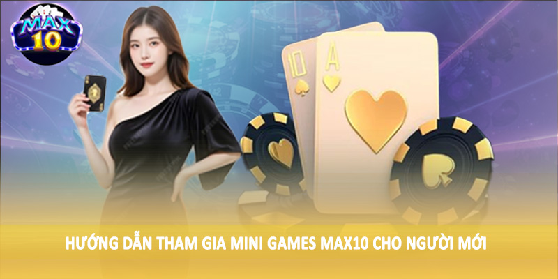 Hướng dẫn tham gia Mini Games MAX10 cho người mới
