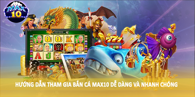 Hướng dẫn tham gia bắn cá MAX10 dễ dàng và nhanh chóng