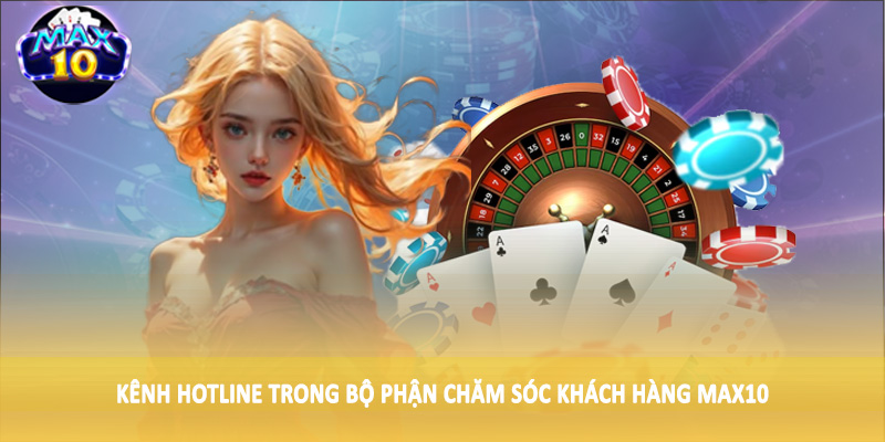 Kênh hotline trong bộ phận chăm sóc khách hàng MAX10