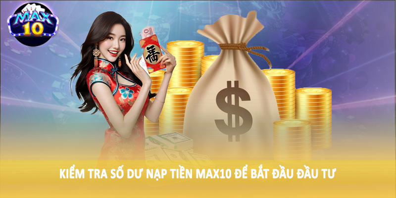 Kiểm tra số dư nạp tiền MAX10 để bắt đầu đầu tư