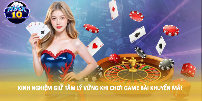 Kinh nghiệm giữ tâm lý vững khi chơi game bài khuyến mãi