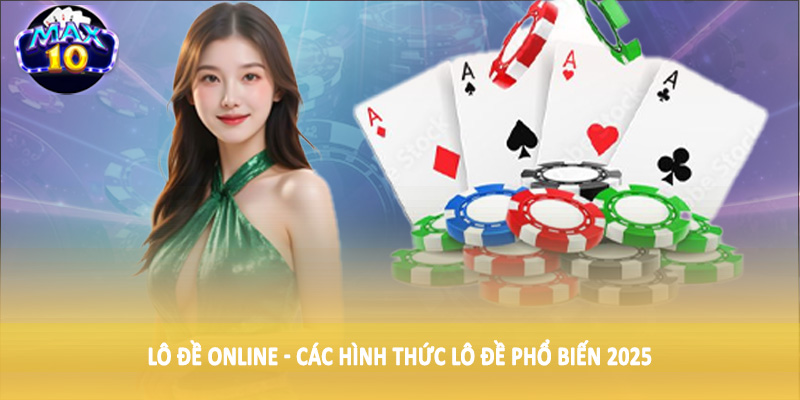 Lô đề online - Các hình thức lô đề phổ biến 2025