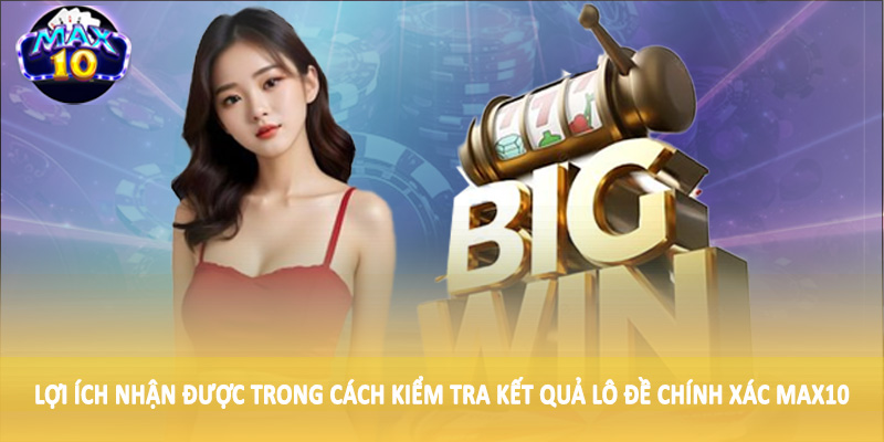 Lợi ích nhận được trong cách kiểm tra kết quả lô đề chính xác