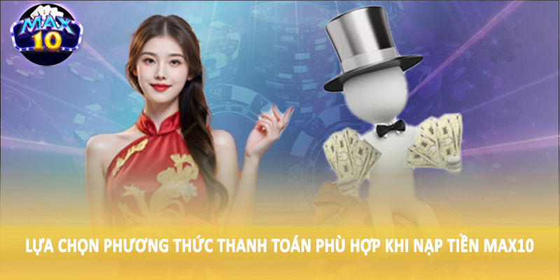 Lựa chọn phương thức thanh toán phù hợp khi nạp tiền MAX10