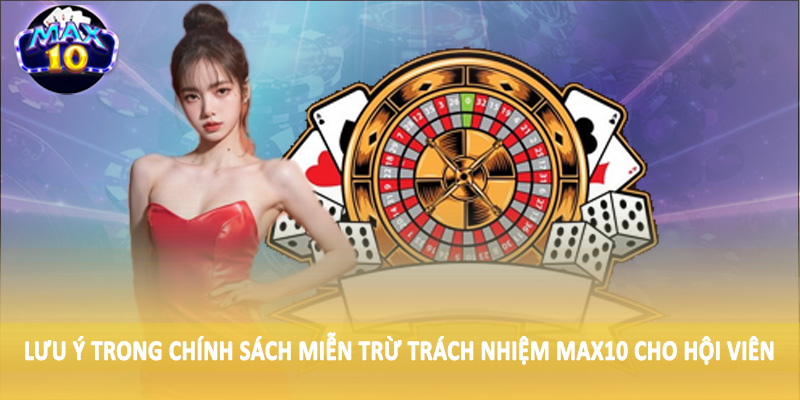 Lưu ý trong chính sách miễn trừ trách nhiệm MAX10 cho hội viên