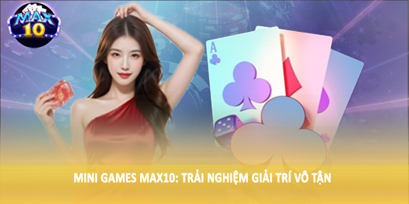 Mini Games MAX10: Trải nghiệm giải trí vô tận