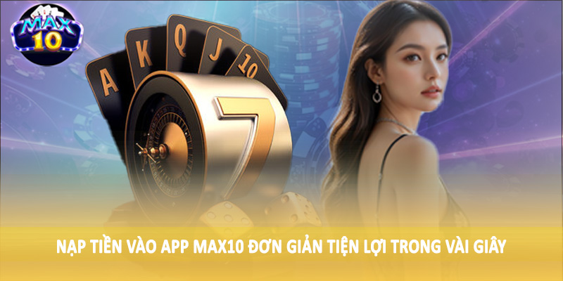 Nạp tiền vào app MAX10 đơn giản tiện lợi trong vài giây