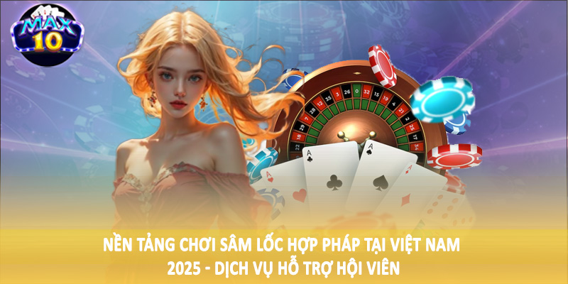 Nền tảng chơi sâm lốc hợp pháp tại Việt Nam 2025 - Dịch vụ hỗ trợ hội viên