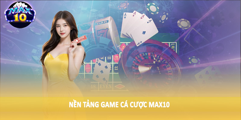 Nền tảng game cá cược MAX10