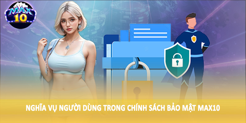 Nghĩa vụ người dùng trong chính sách bảo mật MAX10