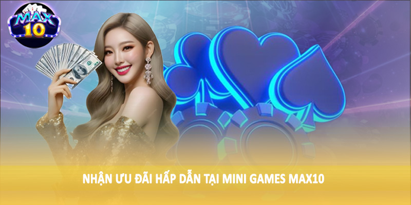 Nhận ưu đãi hấp dẫn tại Mini Games MAX10
