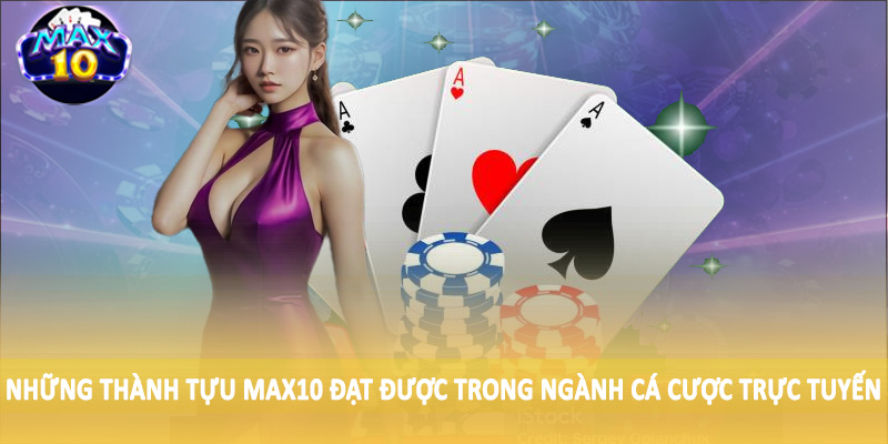 Những thành tựu MAX10 đạt được trong ngành cá cược trực tuyến