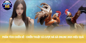 Phân tích chiến kê - Chiến thuật cá cược đá gà online 2025 hiệu quả