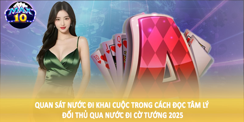 Quan sát nước đi khai cuộc trong cách đọc tâm lý đối thủ qua nước đi cờ tướng 2025