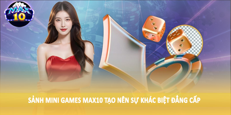 Sảnh Mini Games MAX10 tạo nên sự khác biệt đẳng cấp